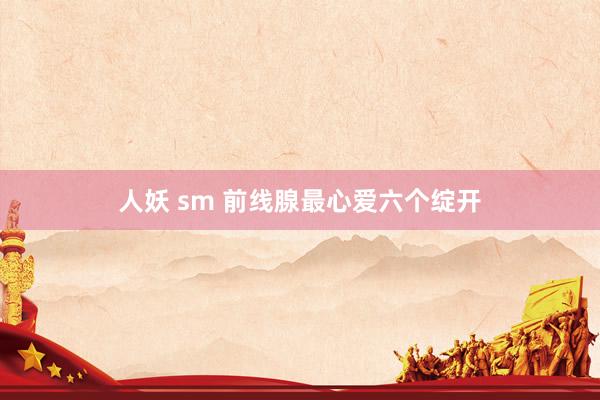 人妖 sm 前线腺最心爱六个绽开