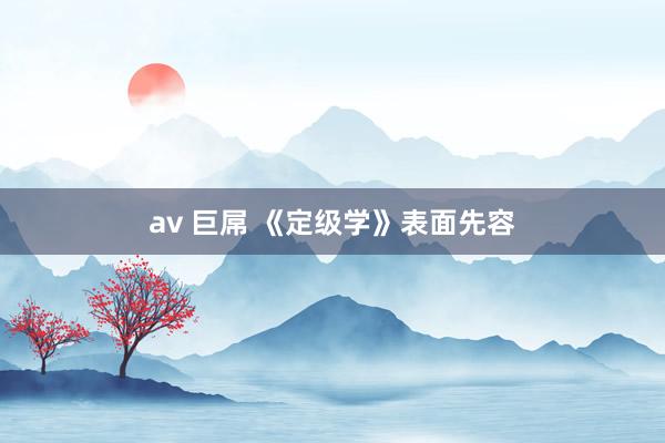 av 巨屌 《定级学》表面先容