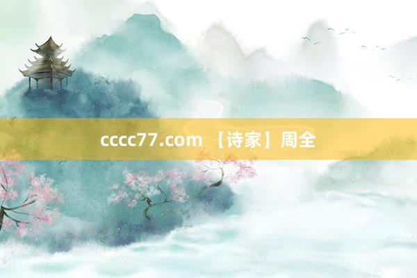 cccc77.com 【诗家】周全
