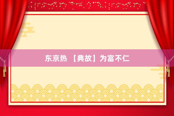 东京热 【典故】为富不仁