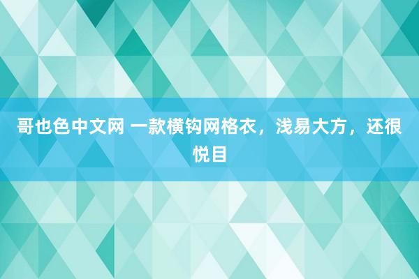 哥也色中文网 一款横钩网格衣，浅易大方，还很悦目